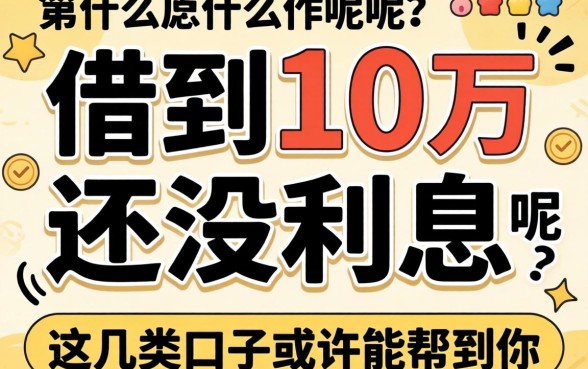 揭秘怎么借到10万还没利息呢？这几类口子或许能帮到你
