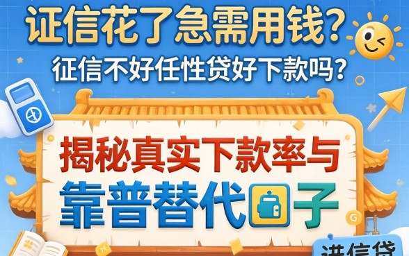 征信花了急需用钱？征信不好任性贷好下款吗？揭秘真实下款率与靠谱替代口子