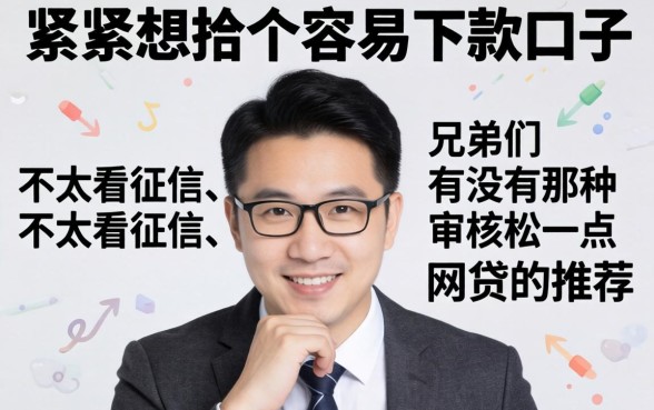 手头紧想找个容易下款的口子，兄弟们有没有那种不太看征信、审核松一点的网贷推荐？