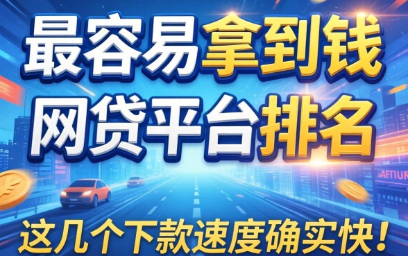 揭秘最容易拿到钱的网贷平台排名，这几个下款速度确实快