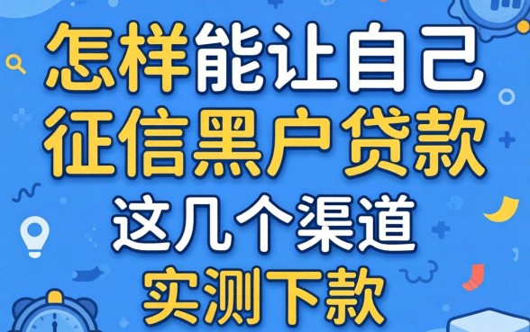 揭秘怎样能让自己征信黑户贷款，这几个渠道实测下款