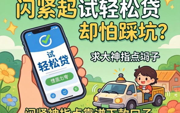 手头紧想试轻松贷却怕踩坑？求大神指点靠谱下款口子！