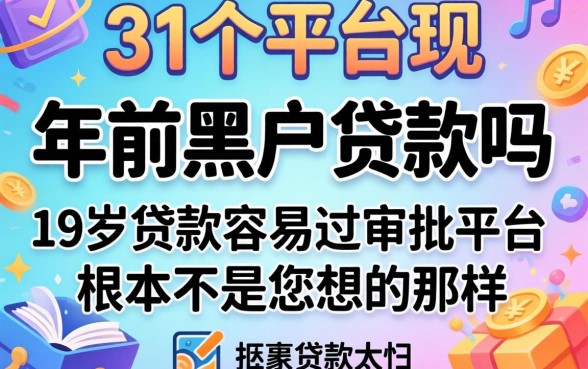 我翻了二十个平台发现,年前黑户贷款吗和19岁贷款容易过审批的平台根本不是你想的那样