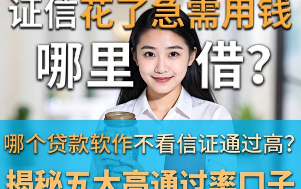 征信花了急需用钱哪里借？哪个贷款软件不看征信通过高？揭秘五大高通过率口子
