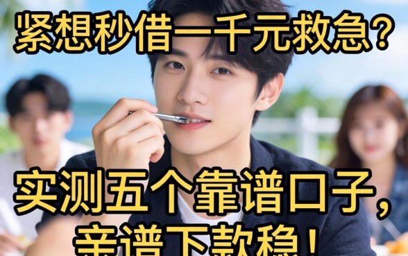 手头紧想秒借一千元救急?实测五个靠谱口子,亲测下款稳!