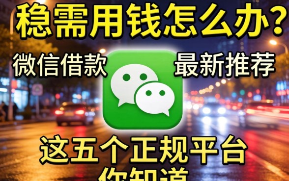 深夜急需用钱怎么办?微信借款小程序最新推荐,这五个正规平台你知道吗?