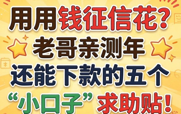 急用钱征信花？老哥亲测2026年还能下款的五个“小口子”求助贴！