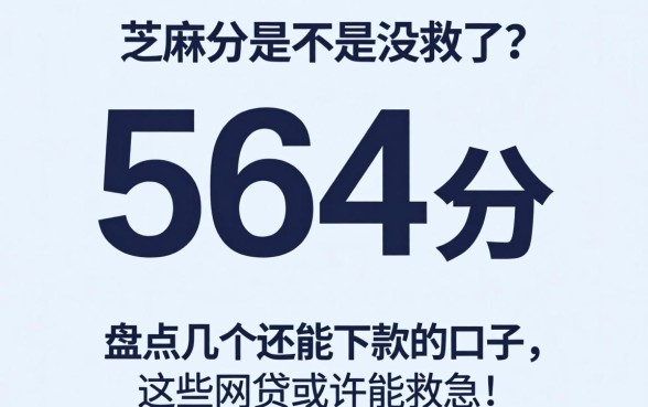芝麻分564分是不是没救了？盘点几个还能下款的口子，这些网贷或许能救急！