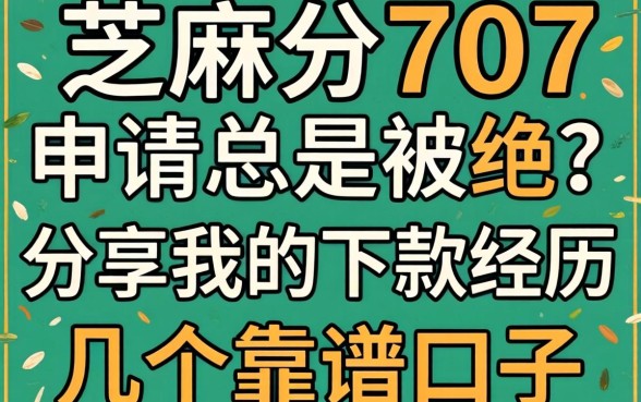 芝麻分707，申请总是被拒？分享我的下款经历和几个靠谱口子