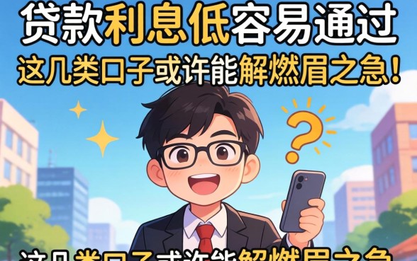 揭秘什么贷款利息低容易通过的，这几类口子或许能解燃眉之急