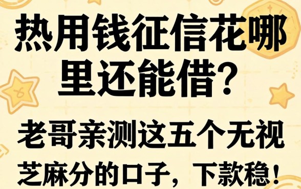 急用钱征信花哪里还能借？老哥亲测这五个无视芝麻分的口子，下款稳！