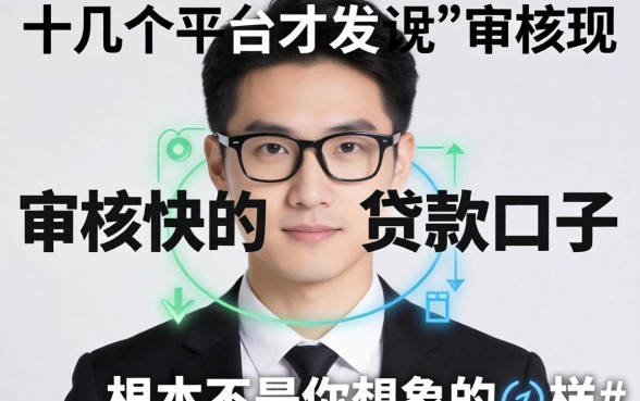 我试了十几个平台才发现审核快的贷款口子根本不是你想象的那样