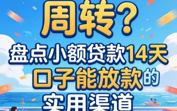 急需周转？盘点小额贷款14天口子能放款的实用渠道