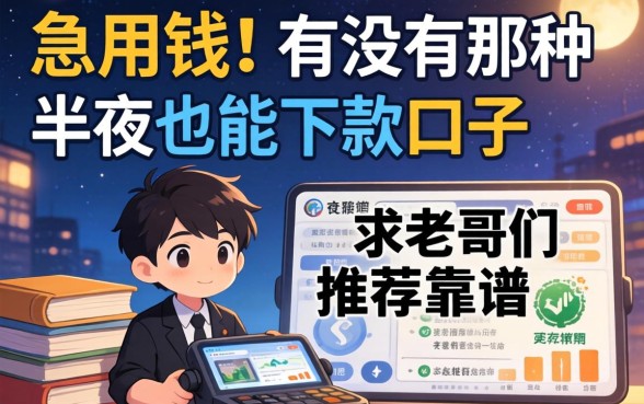 急用钱！有没有那种半夜也能下款的口子？求老哥们推荐几个靠谱的！