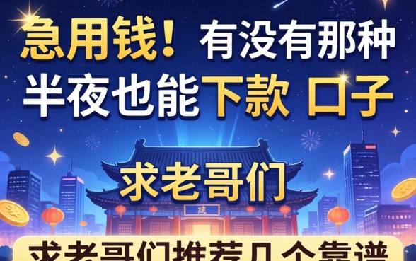 急用钱！有没有那种半夜也能下款的口子？求老哥们推荐几个靠谱的！