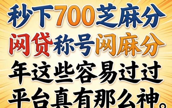我试了号称秒下700芝麻分的网贷，2026年这些容易过的平台真有那么神吗