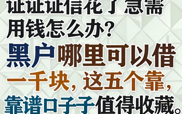 征信花了急需用钱怎么办？黑户哪里可以借一千块，这五个靠谱口子值得收藏