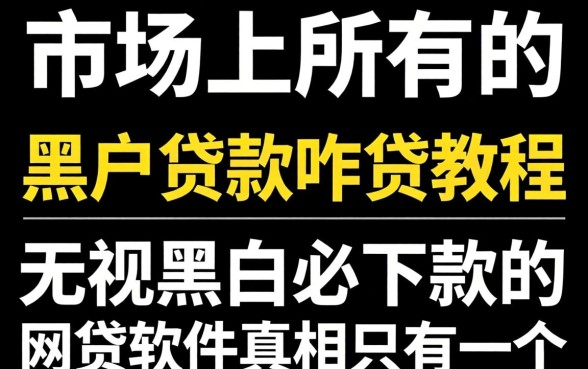 我试了市面上所有的黑户贷款咋贷教程，发现无视黑白必下款的网贷软件真相只有一个