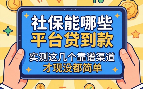 我靠社保在哪些平台能贷到款，实测这几个靠谱渠道才发现没那么简单
