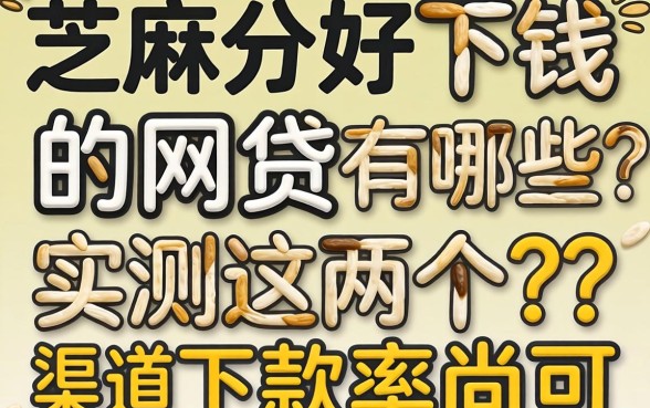芝麻分好下钱的网贷有哪些？实测这几个渠道下款率尚可