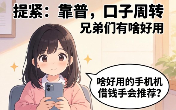 最近手头紧想找个靠谱的口子周转，兄弟们有啥好用的手机借钱软件推荐吗？