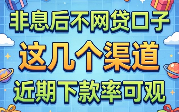 揭秘先息后本网贷口子：这几个渠道近期下款率可观