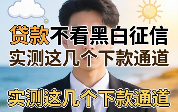 揭秘什么贷款不看黑白征信，实测这几个下款通道