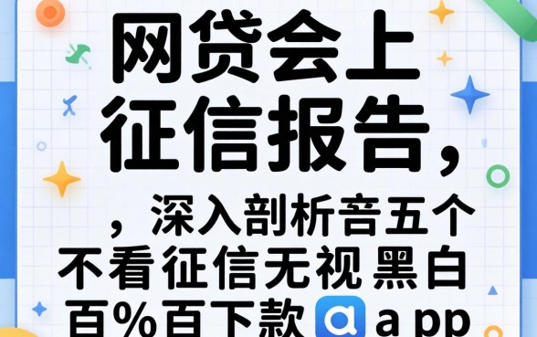 网贷会上征信报告，深入剖析五个不看征信无视黑白百分百下款app