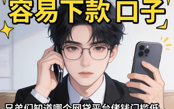 最近手头紧想找个容易下款的口子,兄弟们知道哪个网贷平台借钱门槛低些吗?
