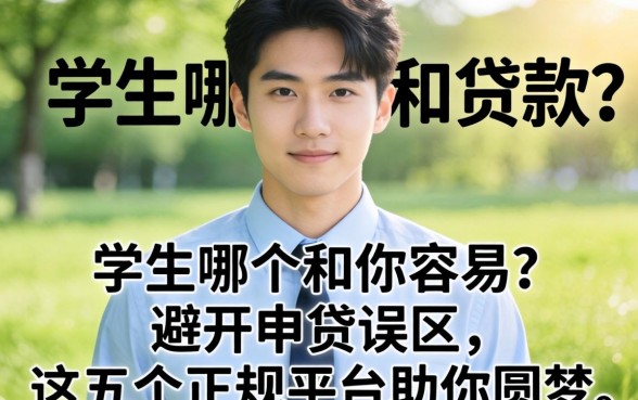 贷款学生哪个和你容易？避开申贷误区，这五个正规平台助你圆梦