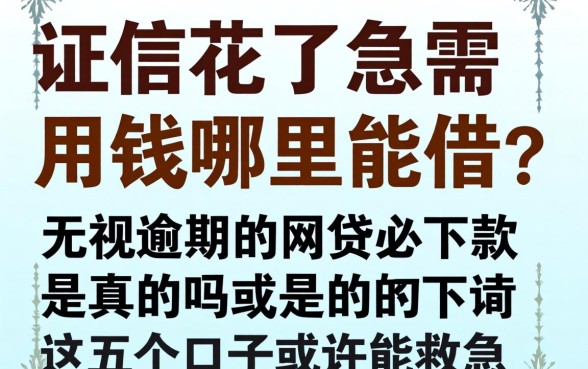 征信花了急需用钱哪里能借？2026无视逾期的网贷必下款是真的吗？这五个口子或许能救急