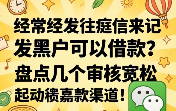 微信经常发黑户可以借款？盘点几个审核宽松的渠道