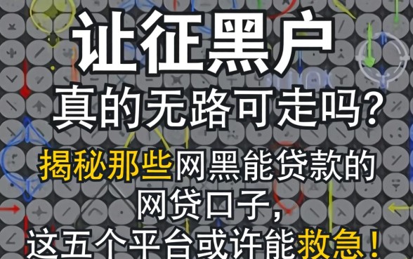 征信黑户真的无路可走吗？揭秘那些网黑能贷款的网贷口子，这五个平台或许能救急！