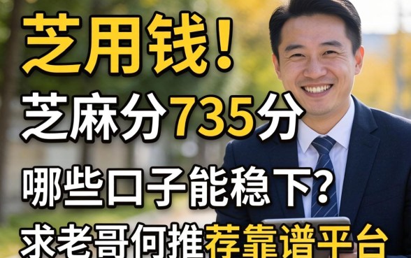 急用钱！芝麻分735分，哪些口子能稳下？求老哥们推荐靠谱平台！