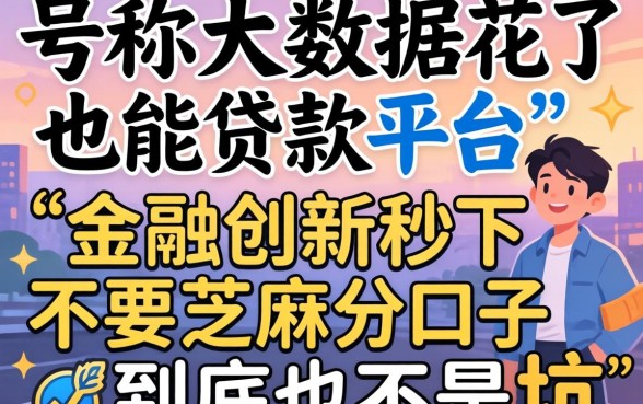 我试了那些号称大数据花了也能贷款的平台，金融创新秒下不要芝麻分的口子到底是不是坑