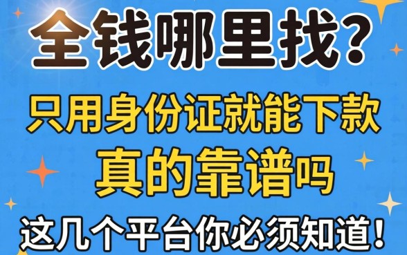 急需用钱哪里找？只用身份证就能下款真的靠谱吗？这几个平台你必须知道！