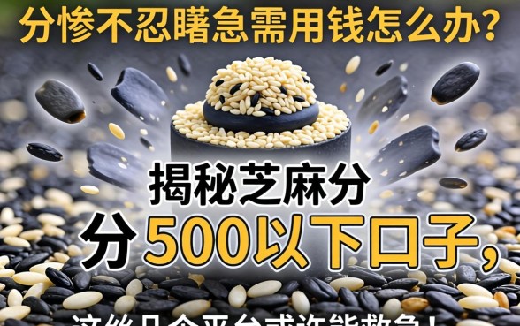 芝麻分惨不忍睹急需用钱怎么办？揭秘芝麻分500以下口子，这几个平台或许能救急！