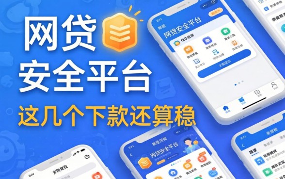 盘点网贷安全平台有哪些软件，这几个下款还算稳