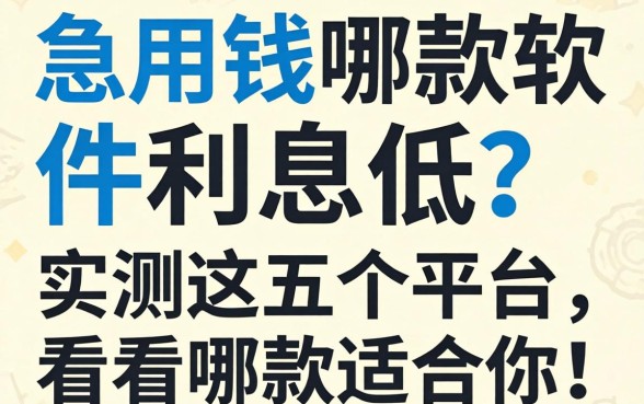 急用钱哪款软件利息低？实测这五个平台，看看哪款适合你！