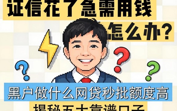 征信花了急需用钱怎么办？黑户做什么网贷秒批额度高，揭秘五大靠谱口子