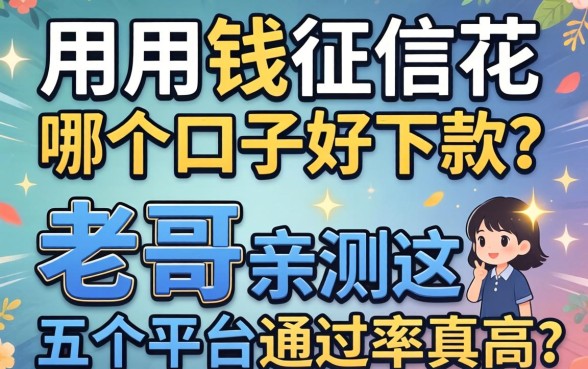 急用钱征信花哪个口子好下款？老哥亲测这五个平台通过率真高！