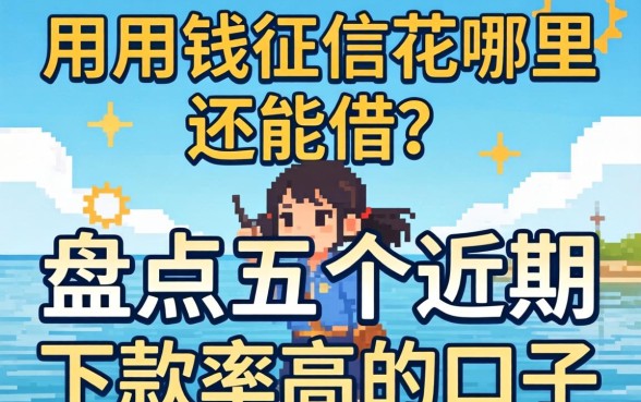 急用钱征信花哪里还能借？盘点五个近期下款率高的口子