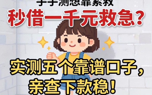 手头紧想秒借一千元救急?实测五个靠谱口子,亲测下款稳!