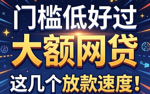揭秘门槛低好过的大额网贷，这几个放款速度惊人