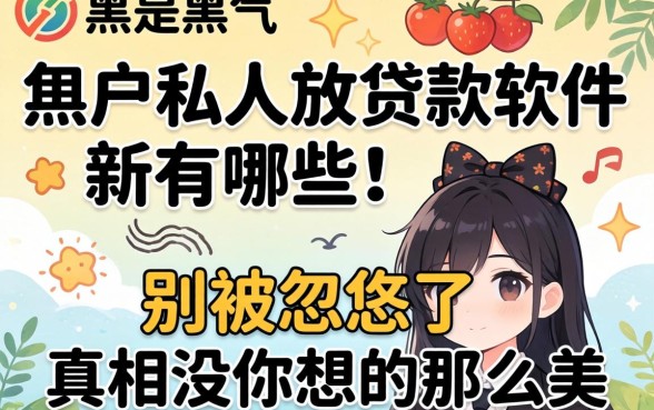 黑户私人放贷款软件有哪些？别被忽悠了，真相没你想的那么美