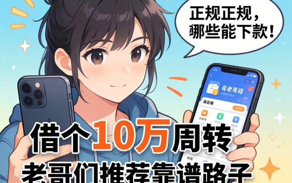 手头紧想借个10万周转，手机上哪些正规软件能下款？求老哥们推荐靠谱路子！