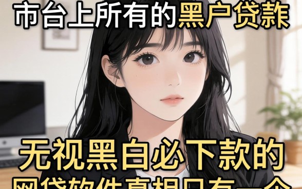 我试了市面上所有的黑户贷款咋贷教程，发现无视黑白必下款的网贷软件真相只有一个