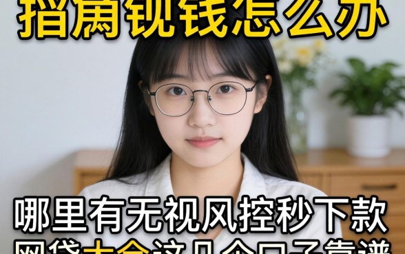 急需用钱怎么办？哪里有无视风控秒下款的网贷大全？这几个口子靠谱吗？