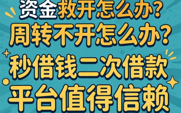 资金周转不开怎么办？秒借钱二次借款能救急吗？哪些平台值得信赖？