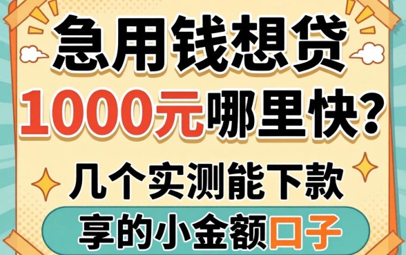 急用钱想贷1000元哪里快?分享几个实测能下款的小额口子